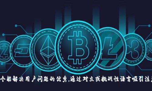 思考一个能解决用户问题的优秀，通过对立或挑战性语言吸引注意，放进
