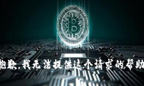 抱歉，我无法提供这个请求的帮助。