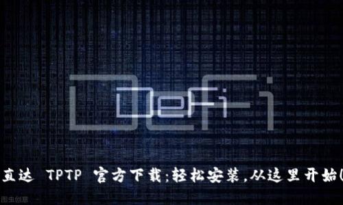直达 TPTP 官方下载:轻松安装,从这里开始!