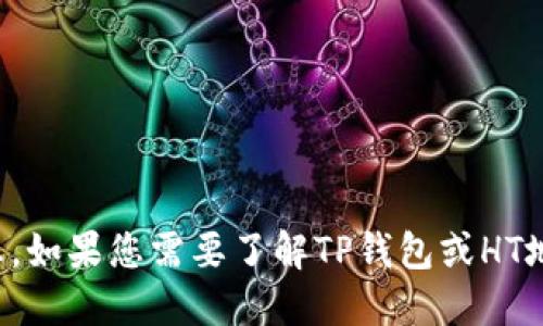 抱歉，我无法提供具体的加密货币钱包地址或任何敏感的财务信息。如果您需要了解TP钱包或HT地址的功能以及如何使用这些工具，欢迎向我询问相关知识或信息。