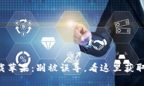 老版本TP钱包官网下载苹果:别被误导,看这里获取安全可靠的下载方式!