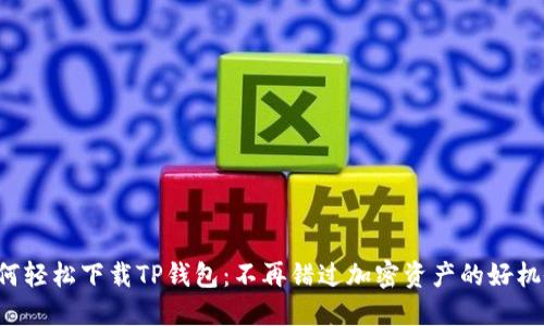 如何轻松下载TP钱包：不再错过加密资产的好机会！