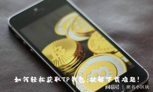 如何轻松获取TP钱包:破解下载难题!