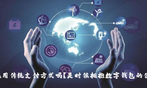 你还在用传统支付方式吗?是时候拥抱数字钱包的便利了!