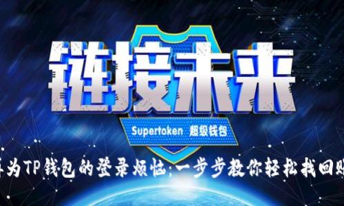 别再为TP钱包的登录烦恼:一步步教你轻松找回账号!