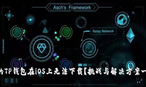 为何你的TP钱包在iOS上无法下载?挑战与解决方案一网打尽!