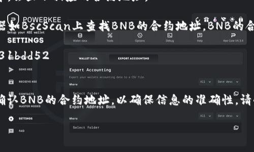 为了找到TP钱包的BNB合约地址，您可以访问以下步骤：

1. **打开TP钱包应用** - 确保您已经下载并安装了TP钱包应用。

2. **选择BNB币种** - 在钱包中找到并选择BNB。

3. **查看合约地址** - 通常在币种信息页面中，会显示相应的合约地址。

另外，您也可以在币安智能链（BSC）区块链浏览器如BscScan上查找BNB的合约地址。BNB的合约地址为：
```
0xb8c77482e45f1f44de1745f52c74426c631bdd52
```

您也可以在其他的去中心化交易所和社区论坛确认BNB的合约地址，以确保信息的准确性。请小心不要使用来路不明的链接或信息，以防被骗。

如果您有其他具体的问题，欢迎随时询问！