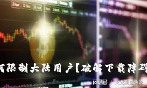 TP钱包为何限制大陆用户?破解下载障碍的全攻略!