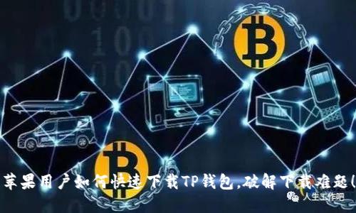 苹果用户如何快速下载TP钱包,破解下载难题!