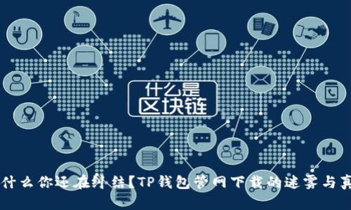 为什么你还在纠结?TP钱包管网下载的迷雾与真相