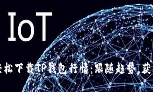 如何轻松下载TP钱包行情:跟随趋势,获取财富