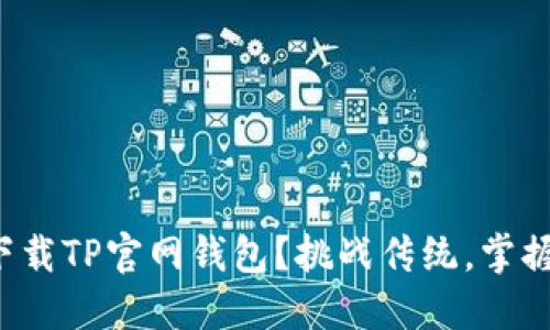 如何安全快速下载TP官网钱包?挑战传统,掌握未来数字资产!