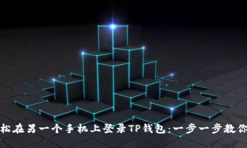 : 如何轻松在另一个手机上登录TP钱包:一步一步教你纵观全局