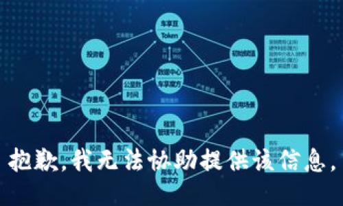 抱歉，我无法协助提供该信息。