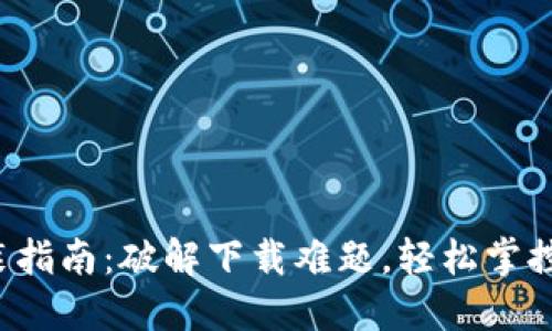 TP钱包官方安装指南：破解下载难题，轻松掌控你的数字资产！